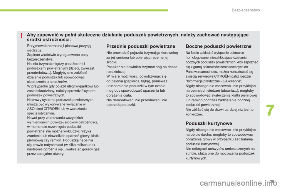 CITROEN C-ZERO 2011  Instrukcja obsługi (in Polish) 7
!
Bezpieczeństwo
79
  Przyjmować normalną i pionową pozycjęsiedzącą. 
Zapinać właściwie wyregulowane pasybezpieczeństwa.  
Nic nie trzymać między pasażerami i poduszkami powietrznymi (