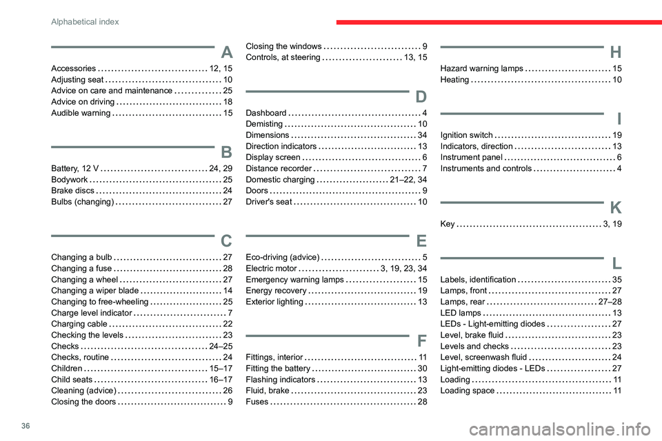 CITROEN AMI 2023 Owners Manual 36
Alphabetical index
A
Accessories 12, 15
Adjusting seat 10
Advice on care and maintenance 25
Advice on driving 18
Audible warning 15
B
Battery, 12 V 24, 29
Bodywork 25
Brake CITROEN AMI 2023 Owners Manual 36
Alphabetical index
A
Accessories 12, 15
Adjusting seat 10
Advice on care and maintenance 25
Advice on driving 18
Audible warning 15
B
Battery, 12 V 24, 29
Bodywork 25
Brake