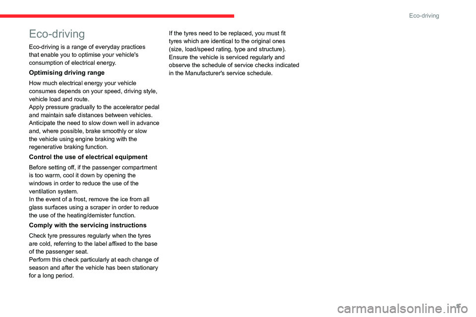 CITROEN AMI 2023  Owners Manual 5
Eco-driving
Eco-driving
Eco-driving is a range of everyday practices 
that enable you to optimise your vehicle's 
consumption of electrical energy.
Optimising driving range
How much electrical e