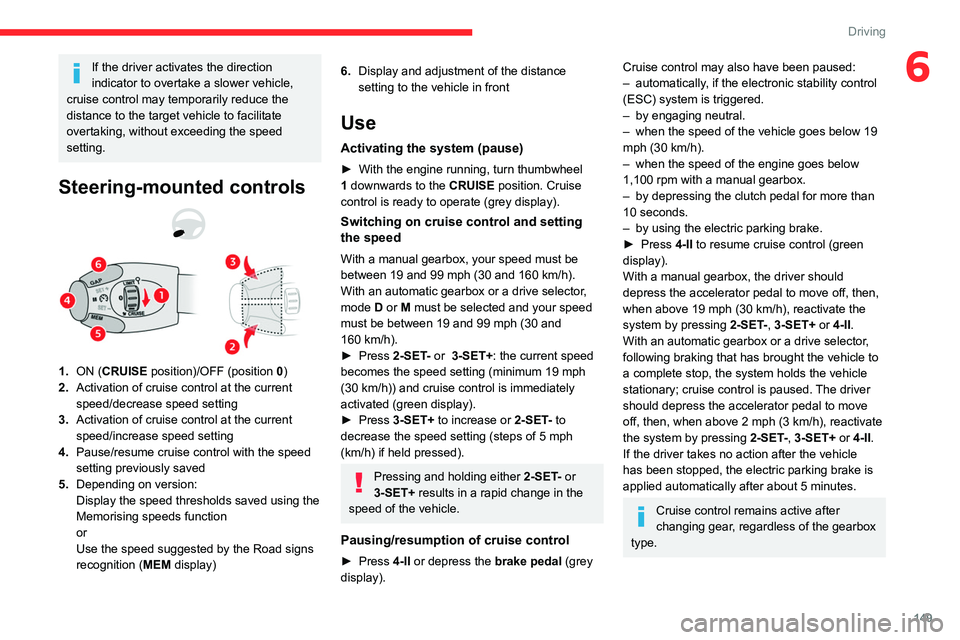 CITROEN BERLINGO 2023 Owners Manual 149
Driving
6If the driver activates the direction
indicator to overtake a slower vehicle,
cruise control may temporarily reduce the
distance to the target vehicle to facilitate
overtaking, withou CITROEN BERLINGO 2023 Owners Manual 149
Driving
6If the driver activates the direction
indicator to overtake a slower vehicle,
cruise control may temporarily reduce the
distance to the target vehicle to facilitate
overtaking, withou