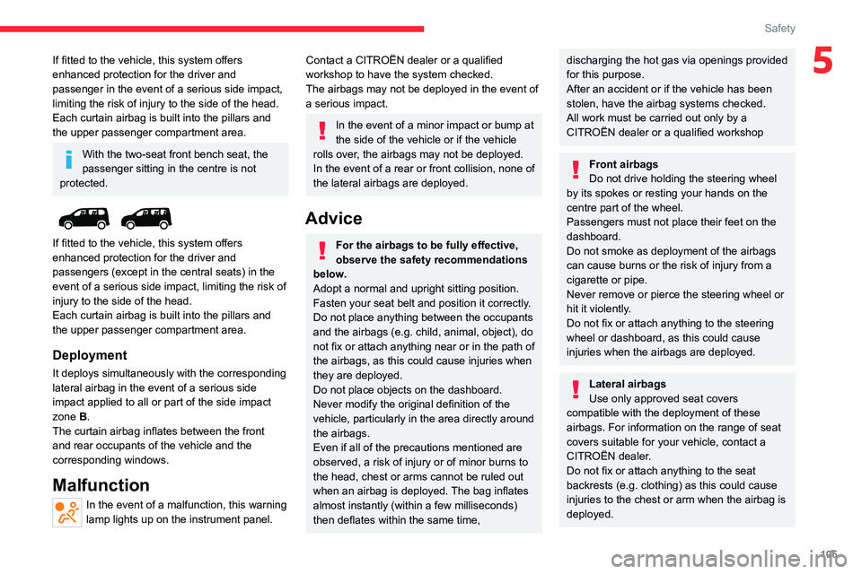 CITROEN BERLINGO VAN 2022  Owners Manual 105
Safety
5If fitted to the vehicle, this system offers 
enhanced protection for the driver and 
passenger in the event of a serious side impact, 
limiting the risk of injury to the side of the head.