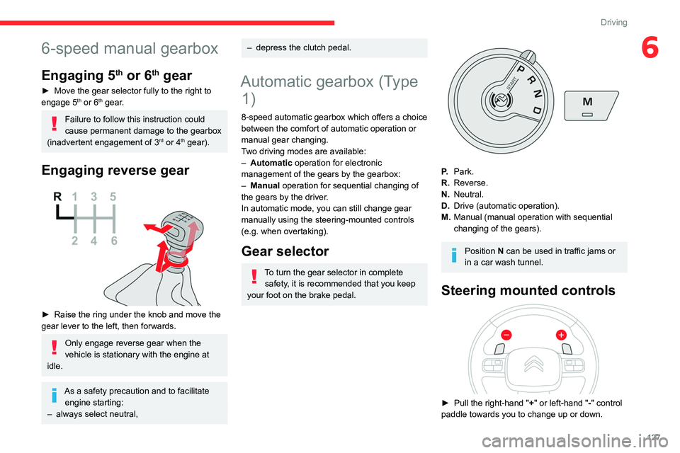 CITROEN BERLINGO VAN 2022  Owners Manual 127
Driving
66-speed manual gearbox
Engaging 5th or 6th gear
► Move the gear selector fully to the right to 
engage 5th or 6th gear.
Failure to follow this instruction could 
cause permanent damage 