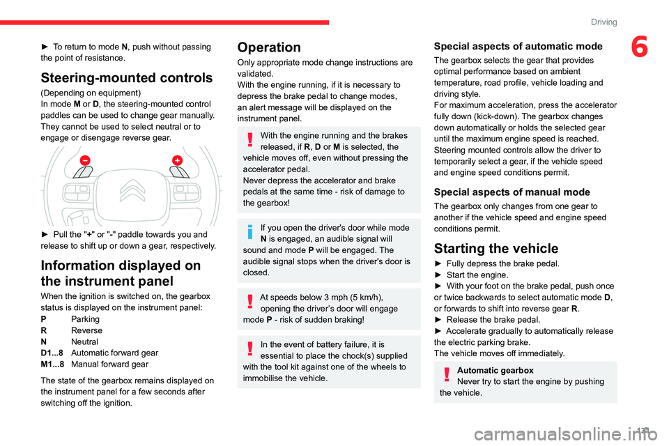 CITROEN BERLINGO VAN 2022  Owners Manual 131
Driving
6► To return to mode N, push without passing 
the point of resistance.
Steering-mounted controls
(Depending on equipment)
In mode  M or   D, the steering-mounted control 
paddles can be 