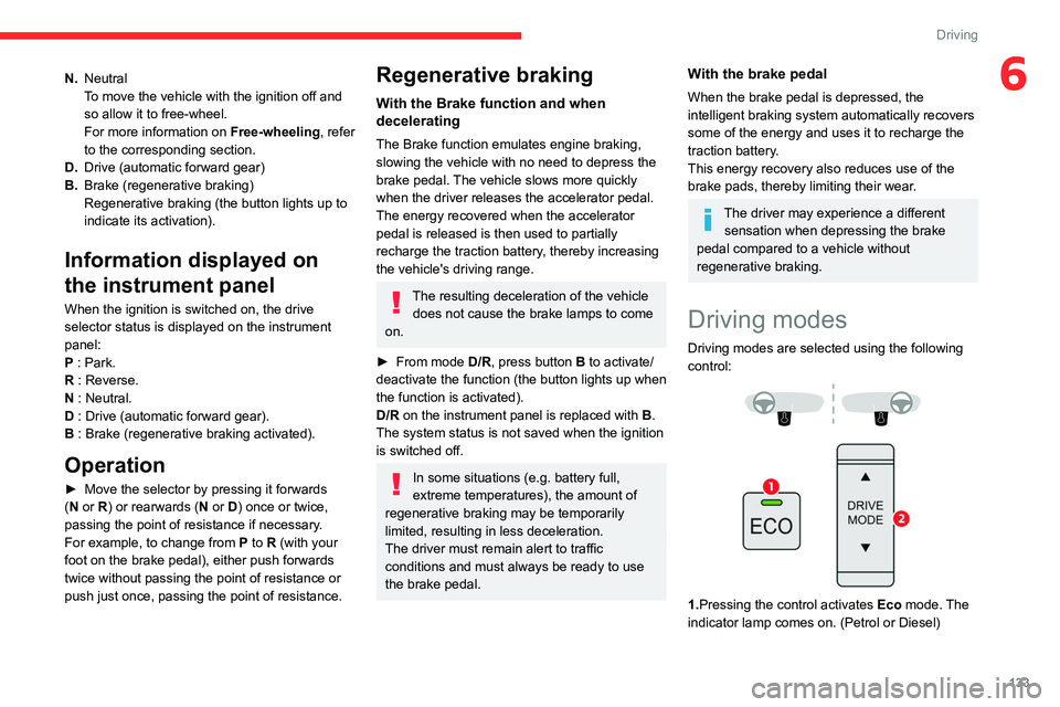 CITROEN BERLINGO VAN 2022  Owners Manual 133
Driving
6N.Neutral
To move the vehicle with the ignition off and 
so allow it to free-wheel.
For more information on Free-wheeling, refer 
to the corresponding section.
D. Drive (automatic forward