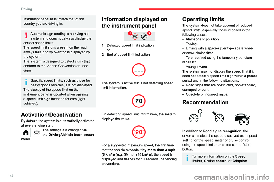 CITROEN BERLINGO VAN 2022  Owners Manual 142
Driving
instrument panel must match that of the 
country you are driving in.
Automatic sign reading is a driving aid system and does not always display the 
correct speed limits.
The speed limit s