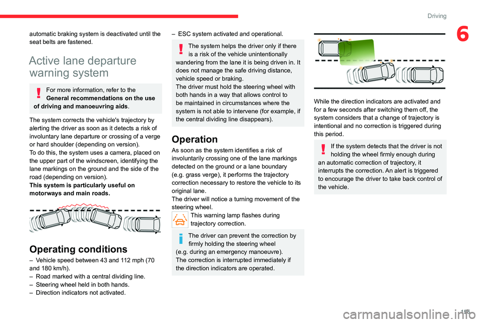 CITROEN BERLINGO VAN 2022  Owners Manual 155
Driving
6automatic braking system is deactivated until the 
seat belts are fastened.
Active lane departure warning system
For more information, refer to the 
General recommendations on the use 
of