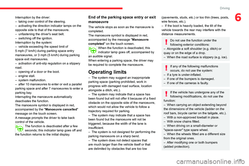 CITROEN BERLINGO VAN 2022  Owners Manual 171
Driving
6Interruption by the driver:
– taking over control of the steering.
–
 
activating the direction indicator lamps on the 
opposite side to that of the manoeuvre.
–

 
unfastening the 