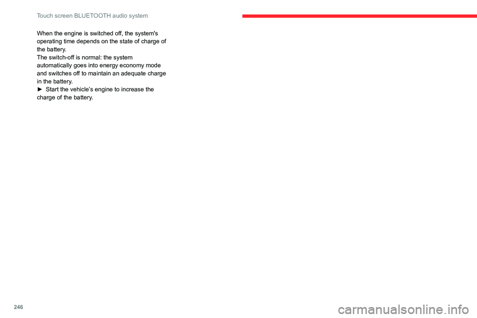 CITROEN BERLINGO VAN 2022  Owners Manual 246
Touch screen BLUETOOTH audio system
When the engine is switched off, the system's 
operating time depends on the state of charge of 
the battery.
The switch-off is normal: the system 
automati
