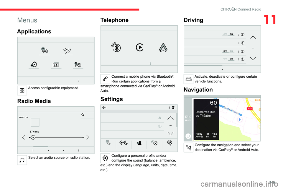 CITROEN BERLINGO VAN 2022  Owners Manual 249
CITROËN Connect Radio
11Menus
Applications 
 
Access configurable equipment. 
Radio Media 
 
Select an audio source or radio station. 
Telephone 
 
Connect a mobile phone via Bluetooth®.
Run cer