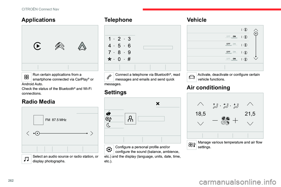 CITROEN BERLINGO VAN 2022  Owners Manual 262
CITROËN Connect Nav
Applications 
 
Run certain applications from a 
smartphone connected via CarPlay® or 
Android Auto.
Check the status of the
 
Bluetooth
® and Wi-Fi 
connections.
Radio Medi