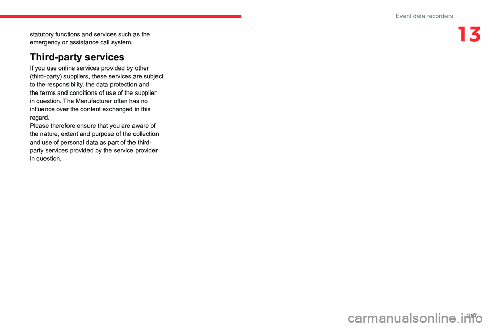 CITROEN BERLINGO VAN 2022  Owners Manual 287
Event data recorders
13statutory functions and services such as the 
emergency or assistance call system. 
Third-party services
If you use online services provided by other 
(third-party) supplier
