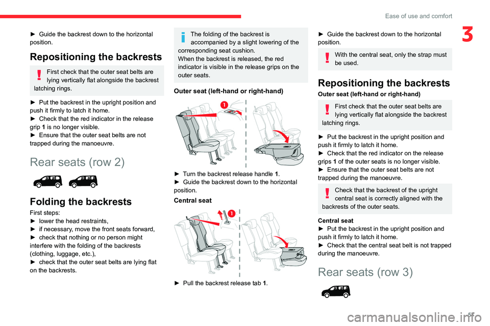 CITROEN BERLINGO VAN 2022  Owners Manual 57
Ease of use and comfort
3► Guide the backrest  down to the horizontal 
position.
Repositioning the backrests
First check that the outer seat belts are 
lying vertically flat alongside the backres