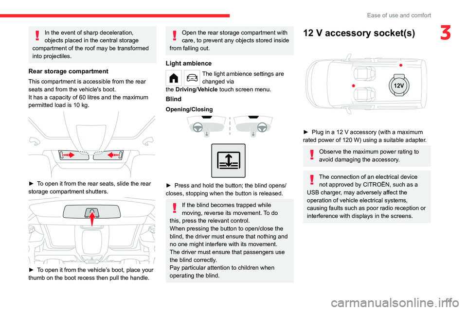 CITROEN BERLINGO VAN 2022  Owners Manual 61
Ease of use and comfort
3In the event of sharp deceleration, 
objects placed in the central storage 
compartment of the roof may be transformed 
into projectiles.
Rear storage compartment
This comp