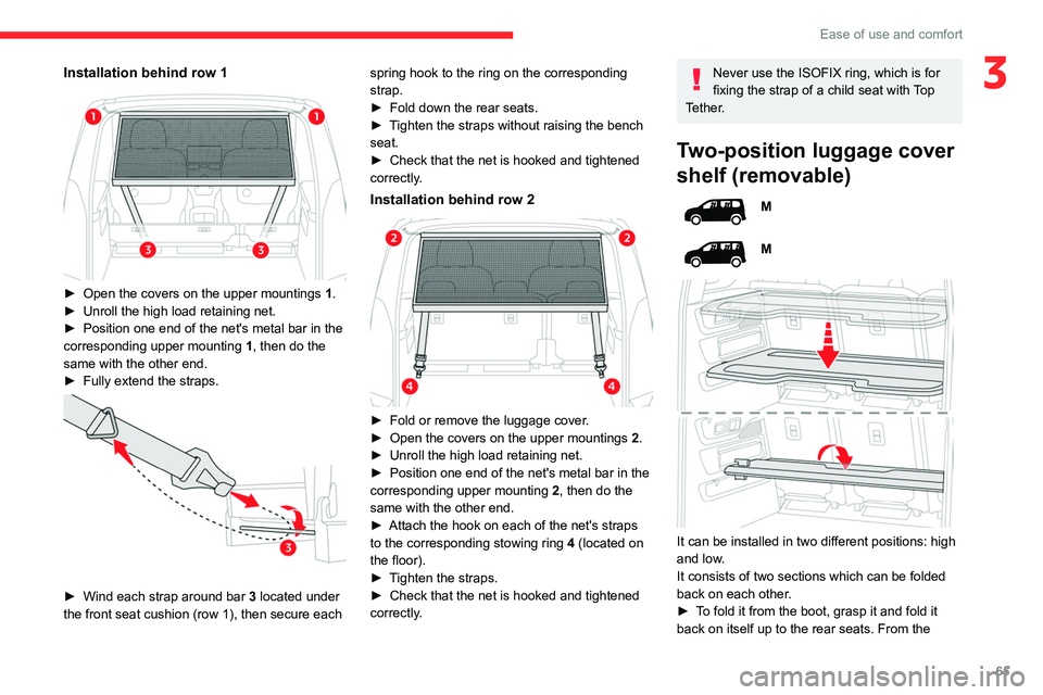 CITROEN BERLINGO VAN 2022  Owners Manual 65
Ease of use and comfort
3Installation behind row 1 
 
► Open the covers on the upper mountings 1 .
►  Unroll the high load retaining net.
►
 
Position one end of the net's metal bar in th