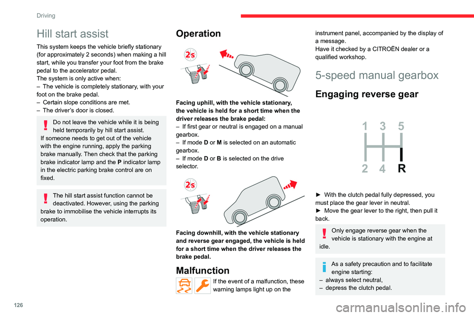 CITROEN BERLINGO VAN 2019 Owners Manual 126
Driving
Hill start assist
This system keeps the vehicle briefly stationary
(for approximately 2 seconds) when making a hill
start, while you transfer your foot from the brake
pedal to the acce CITROEN BERLINGO VAN 2019 Owners Manual 126
Driving
Hill start assist
This system keeps the vehicle briefly stationary
(for approximately 2 seconds) when making a hill
start, while you transfer your foot from the brake
pedal to the acce