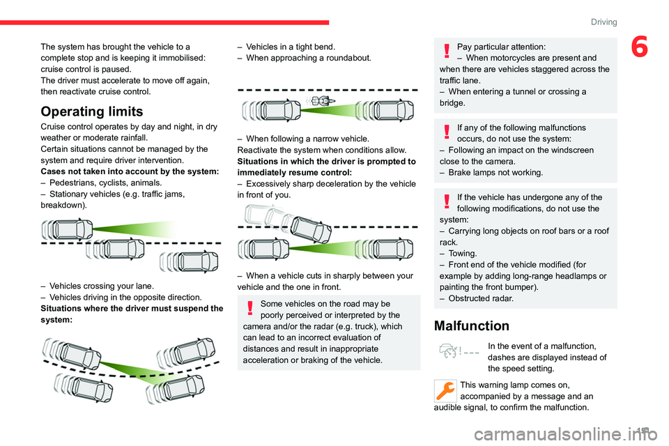 CITROEN BERLINGO VAN 2019 Owners Manual 151
Driving
6The system has brought the vehicle to a
complete stop and is keeping it immobilised:
cruise control is paused.
The driver must accelerate to move off again,
then reactivate cruise cont CITROEN BERLINGO VAN 2019 Owners Manual 151
Driving
6The system has brought the vehicle to a
complete stop and is keeping it immobilised:
cruise control is paused.
The driver must accelerate to move off again,
then reactivate cruise cont