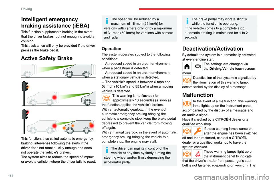 CITROEN BERLINGO VAN 2019 Owners Manual 154
Driving
Intelligent emergency
braking assistance (iEBA)
This function supplements braking in the event
that the driver brakes, but not enough to avoid a
collision.
This assistance will only be CITROEN BERLINGO VAN 2019 Owners Manual 154
Driving
Intelligent emergency
braking assistance (iEBA)
This function supplements braking in the event
that the driver brakes, but not enough to avoid a
collision.
This assistance will only be