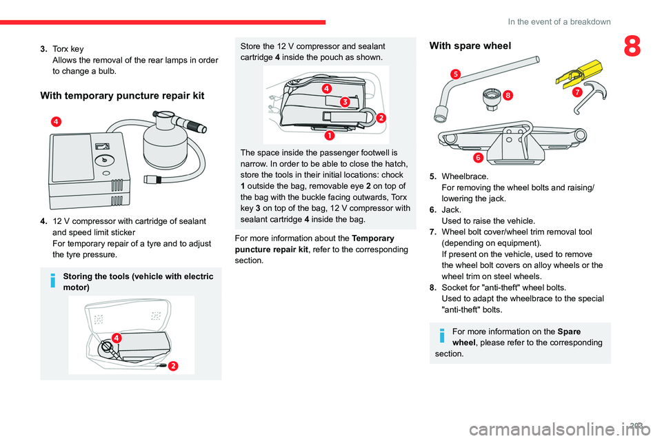 CITROEN BERLINGO VAN 2019  Owners Manual 203
In the event of a breakdown
83.Torx key
Allows the removal of the rear lamps in order 
to change a bulb.
With temporary puncture repair kit 
 
4.12   V compressor with cartridge of sealant 
and sp