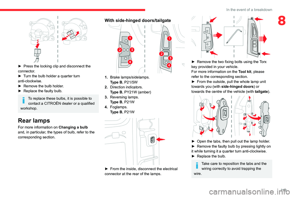 CITROEN BERLINGO VAN 2019 Owners Manual 213
In the event of a breakdown
8
► Press the locking clip and disconnect the
connector .
►
T
urn the bulb holder a quarter turn
anti-clockwise.
►
Remove the bulb holder
.
►
Replac CITROEN BERLINGO VAN 2019 Owners Manual 213
In the event of a breakdown
8
► Press the locking clip and disconnect the
connector .
►
T
urn the bulb holder a quarter turn
anti-clockwise.
►
Remove the bulb holder
.
►
Replac