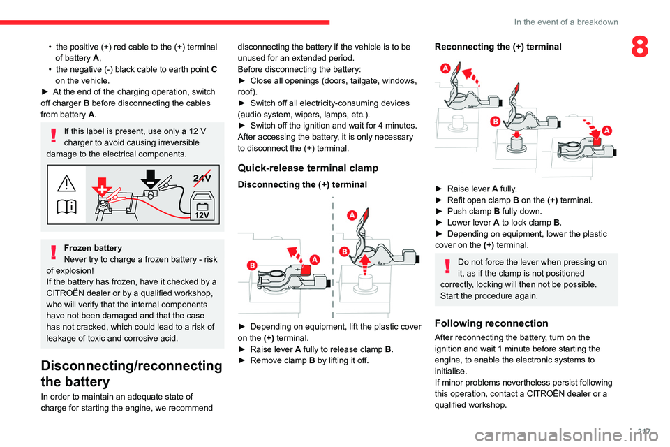 CITROEN BERLINGO VAN 2019 Owners Manual 217
In the event of a breakdown
8• the positive (+) red cable to the (+) terminal
of battery A,
•
the negative (-) black cable to earth point C
on the vehicle.
►
At the end of the char CITROEN BERLINGO VAN 2019 Owners Manual 217
In the event of a breakdown
8• the positive (+) red cable to the (+) terminal
of battery A,
•
the negative (-) black cable to earth point C
on the vehicle.
►
At the end of the char