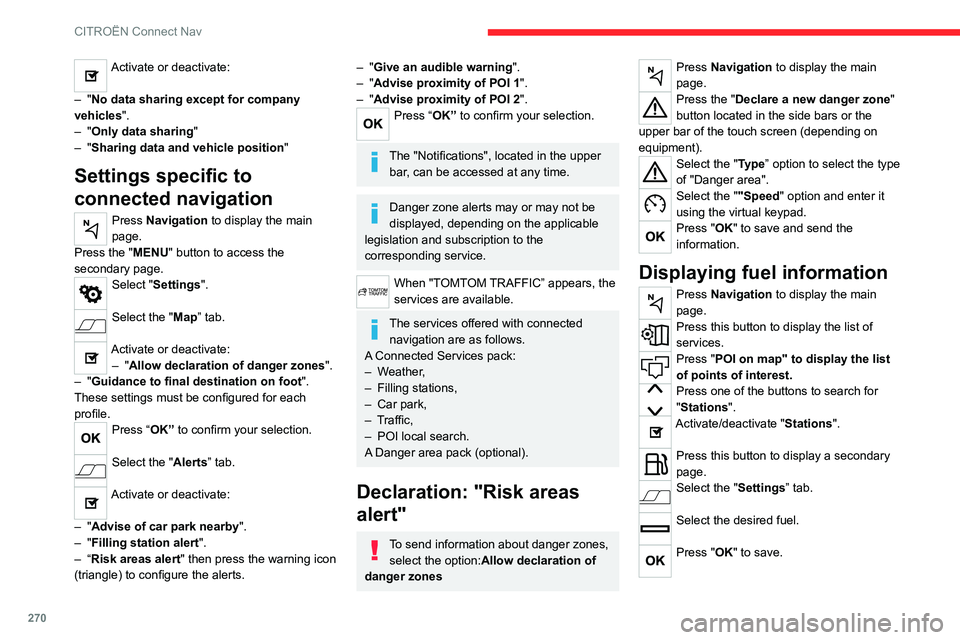 CITROEN BERLINGO VAN 2019 Owners Manual 270
CITROËN Connect Nav
Activate or deactivate:
–
"No data sharing except for company
vehicles".
–
"Only data sharing "
–
"Sharing data and vehicle position "
Se CITROEN BERLINGO VAN 2019 Owners Manual 270
CITROËN Connect Nav
Activate or deactivate:
–
"No data sharing except for company
vehicles".
–
"Only data sharing "
–
"Sharing data and vehicle position "
Se