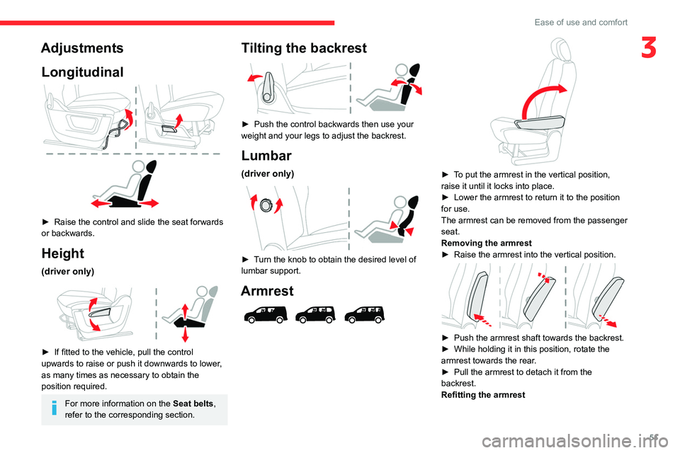CITROEN BERLINGO VAN 2019  Owners Manual 51
Ease of use and comfort
3AdjustmentsLongitudinal
 
 
► Raise the control and slide the seat forwards 
or backwards.
Height
(driver only) 
 
► If fitted to the vehicle, pull the control 
upwards