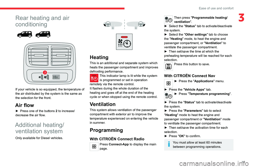 CITROEN BERLINGO VAN 2019 Owners Manual 79
Ease of use and comfort
3Rear heating and air
conditioning
If your vehicle is so equipped, the temperature of
the air distributed by the system is the same as
the selection for the front CITROEN BERLINGO VAN 2019 Owners Manual 79
Ease of use and comfort
3Rear heating and air
conditioning
If your vehicle is so equipped, the temperature of
the air distributed by the system is the same as
the selection for the front