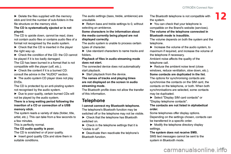 CITROEN C-ELYSÉE 2021  Owners Manual 147
CITROËN Connect Nav
12► Delete the files supplied with the memory 
stick and limit the number of sub-folders in the 
file structure on the memory stick.
The CD is systematically ejected or is n