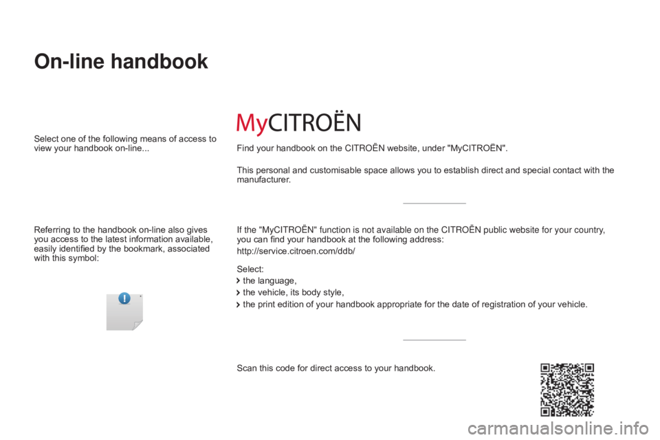 CITROEN C-ELYSÉE 2016  Owners Manual On-line handbook
If the "MyCITROËN" function is not available on the CITROËN  public website for your country, 
you can   find   your   handbook   at   the   following   address:
htt