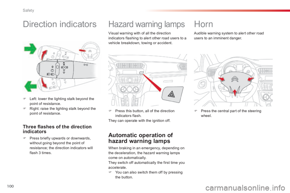 CITROEN C-ELYSÉE 2016  Owners Manual 100
C-elysee_en_Chap07_securite_ed01-2016
Direction indicators
F Left:  lower   the   lighting   stalk   beyond   the  p
oint   of   resistance.
F
 
R
 ight:   raise   the   lighting  