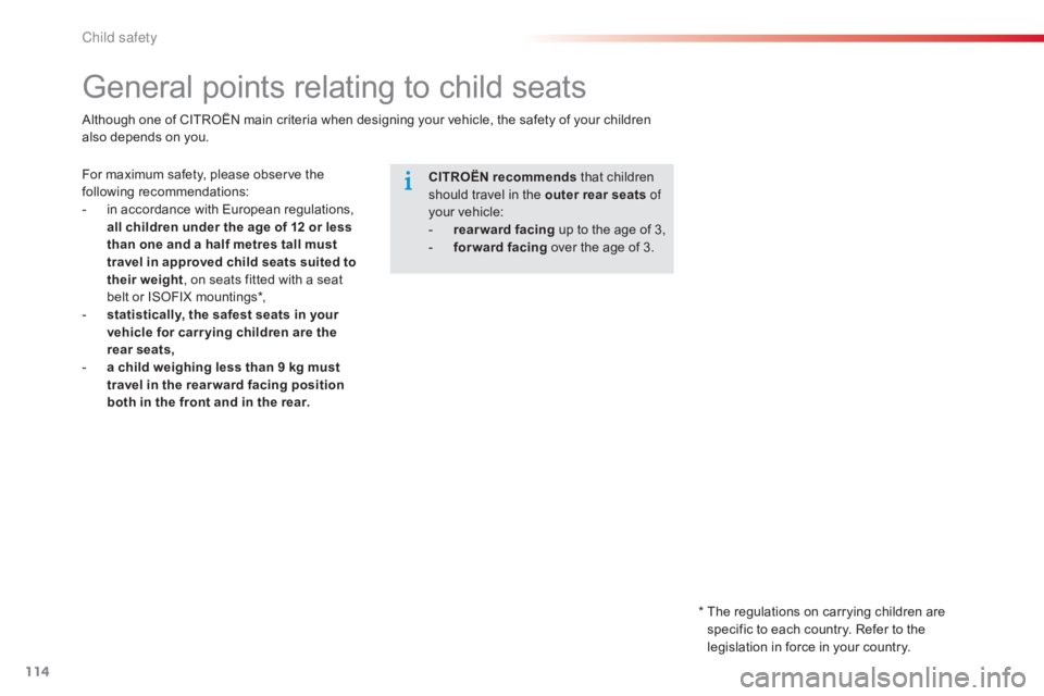 CITROEN C-ELYSÉE 2016  Owners Manual 114
C-elysee_en_Chap08_securite-enfants_ed01-2016
General points relating to child seats
For maximum safety, please observe the following r ecommendations:
-
 
i
 n   accordance   with 