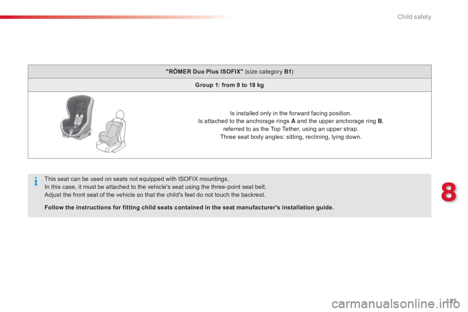 CITROEN C-ELYSÉE 2016  Owners Manual 125
C-elysee_en_Chap08_securite-enfants_ed01-2016
"RÖMER Duo Plus ISOFIX" (size category B1)
G roup 1: from 9 to 18 kg
Is
  installed   only   in   the   for ward   facing   positio