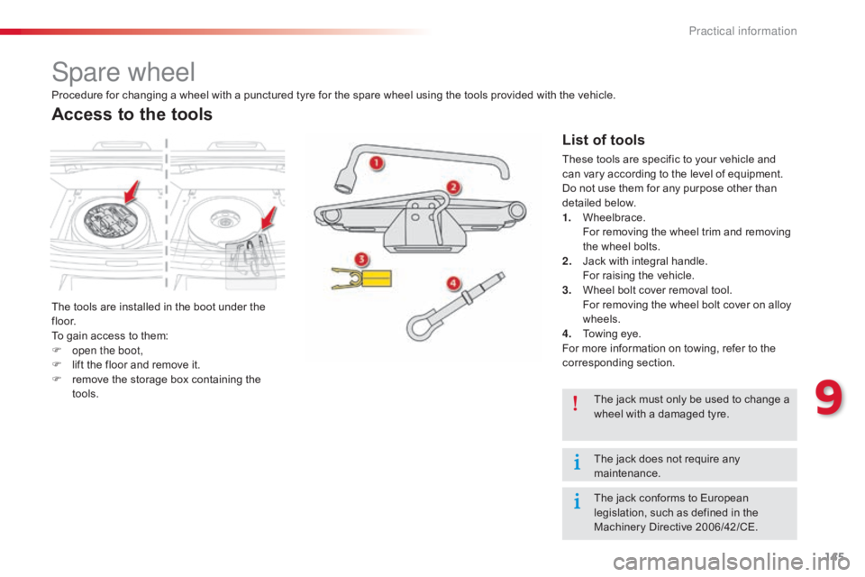 CITROEN C-ELYSÉE 2016  Owners Manual 145
C-elysee_en_Chap09_info-pratiques_ed01-2016
Spare wheel
The tools are installed in the boot under the fl o o r.
To
  gain   access   to   them:
F
 
o
 pen the boot,
F
 
l
 ift   the