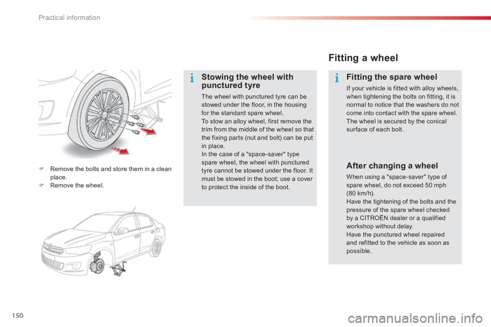 CITROEN C-ELYSÉE 2016  Owners Manual 150
C-elysee_en_Chap09_info-pratiques_ed01-2016
F Remove  the   bolts   and   store   them   in   a   clean  p
lace.
F
 
R
 emove   the   wheel.
Fitting a wheel
Fitting the spare wheel
If