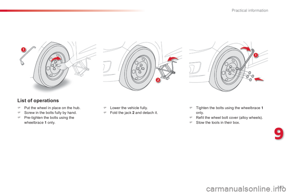 CITROEN C-ELYSÉE 2016  Owners Manual 151
C-elysee_en_Chap09_info-pratiques_ed01-2016
F Lower  the   vehicle   fully.
F  F old   the   jack   2   and   detach   it.F
 T ighten   the   bolts   using   the   wheelbrace   1