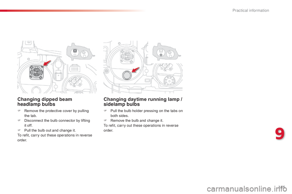 CITROEN C-ELYSÉE 2016  Owners Manual 155
C-elysee_en_Chap09_info-pratiques_ed01-2016
Changing dipped beam 
headlamp bulbs
F Remove   the   protective   cover   by   pulling  t
he   tab.
F
 
D
 isconnect   the   bulb   connect