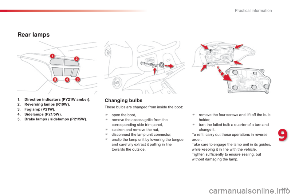 CITROEN C-ELYSÉE 2016  Owners Manual 157
C-elysee_en_Chap09_info-pratiques_ed01-2016
Changing bulbs
These bulbs are changed from inside the boot:
F  
o
 pen the boot,
F
 
r
 emove   the   access   grille   from   the  
c

o