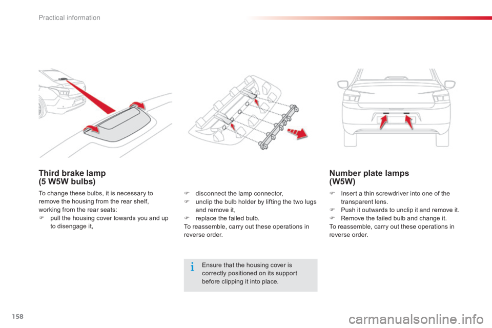 CITROEN C-ELYSÉE 2016  Owners Manual 158
C-elysee_en_Chap09_info-pratiques_ed01-2016
Third brake lamp  
(5 W5W bulbs)Number plate lamps  
(W5W)
F Insert
  a   thin   screwdriver   into   one   of   the  t
ransparent l ens.
F
 
