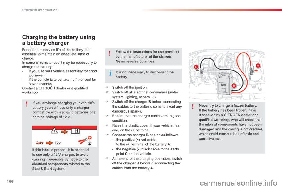 CITROEN C-ELYSÉE 2016  Owners Manual 166
C-elysee_en_Chap09_info-pratiques_ed01-2016
Charging the battery using 
a battery charger
For optimum service life of the battery, it is essential   to   maintain   an   adequate   s