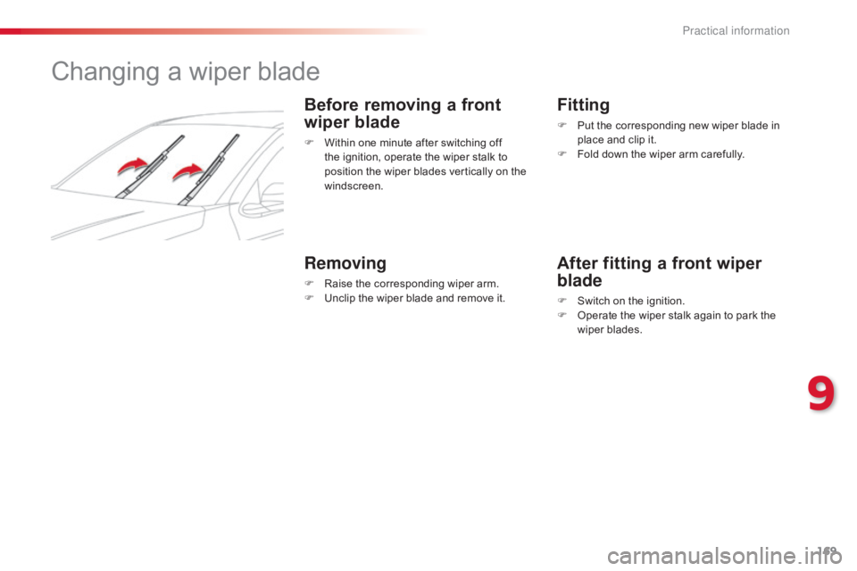 CITROEN C-ELYSÉE 2016  Owners Manual 169
C-elysee_en_Chap09_info-pratiques_ed01-2016
Changing a wiper blade
Before removing a front 
wiper blade
F Within  one   minute   after   switching   off  t
he   ignition,   operate   