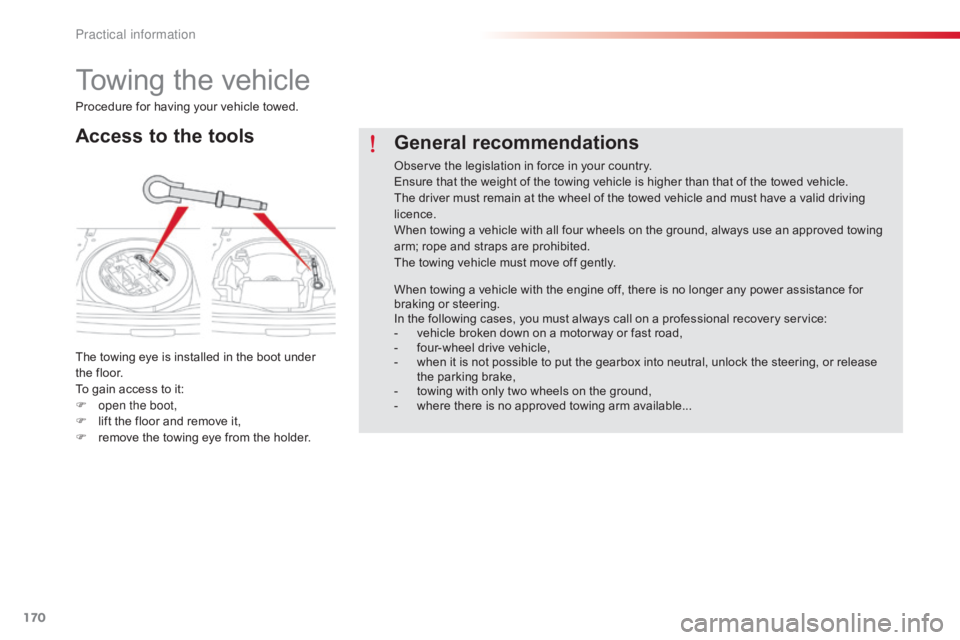 CITROEN C-ELYSÉE 2016  Owners Manual 170
C-elysee_en_Chap09_info-pratiques_ed01-2016
Towing the vehicle
Access to the tools
The towing eye is installed in the boot under the   floor.
To
  gain   access   to   it:
F
 
o
 p