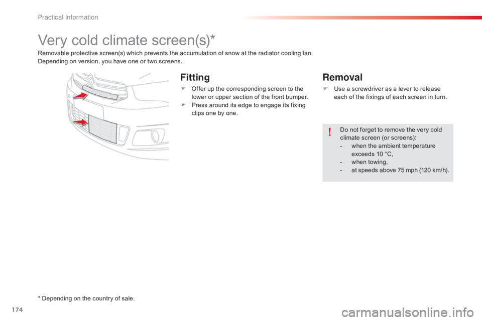 CITROEN C-ELYSÉE 2016  Owners Manual 174
C-elysee_en_Chap09_info-pratiques_ed01-2016
Very cold climate screen(s)*
Removable protective screen(s) which prevents the accumulation of snow at the radiator cooling fan.
D epend