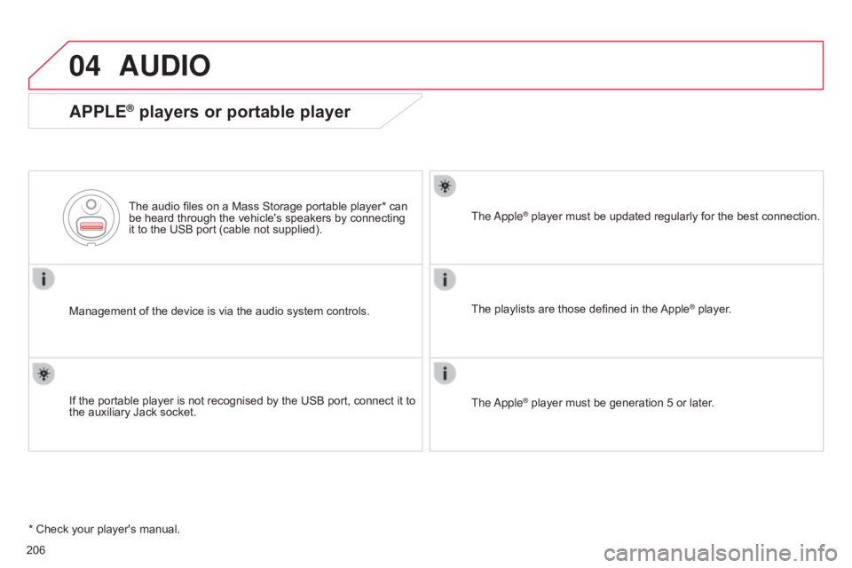 CITROEN C-ELYSÉE 2016  Owners Manual 04
206
C-elysee_en_Chap12a_RD5(RD45)_ed01-2016
AUDIO
APPLE® players or portable player
Management of the device is via the audio system controls.
The   audio   files   on   a   Mass   