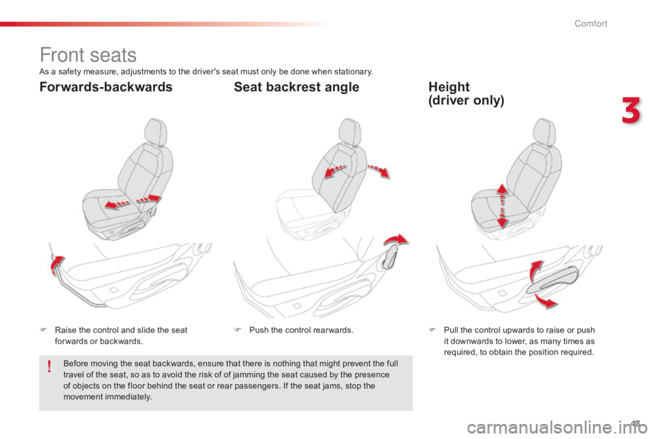 CITROEN C-ELYSÉE 2016  Owners Manual 43
C-elysee_en_Chap03_confort_ed01-2016
Front seats
F Raise  the   control   and   slide   the   seat  f
or wards   or   backwards. F
 P ull   the   control   upwards   to   raise   o