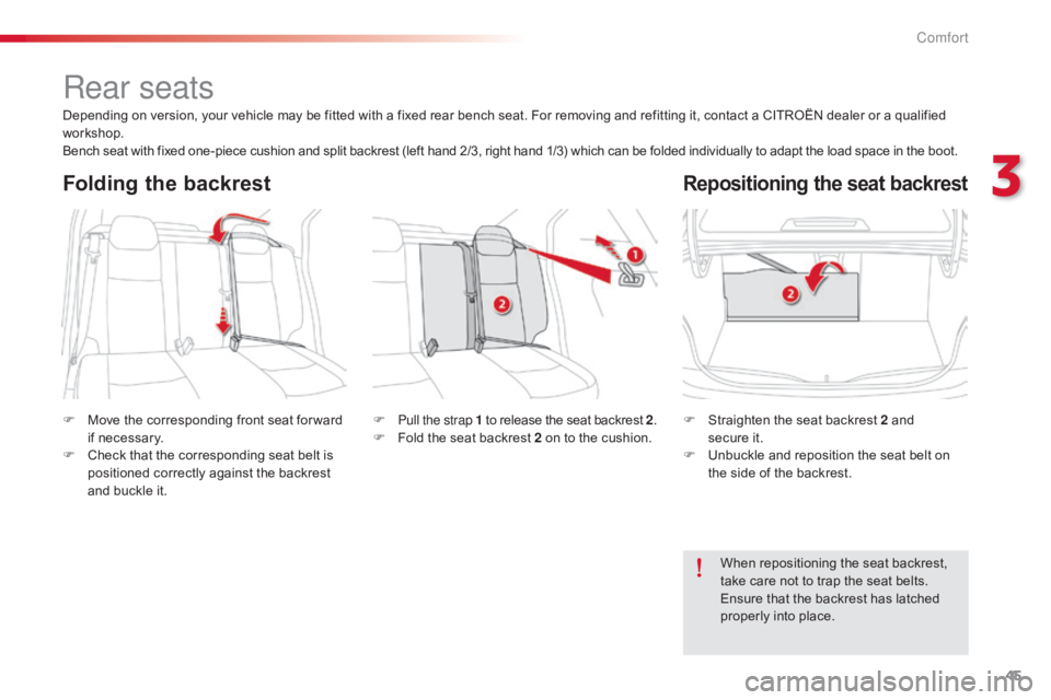 CITROEN C-ELYSÉE 2016  Owners Manual 45
C-elysee_en_Chap03_confort_ed01-2016
Rear seats
F Move  the   corresponding   front   seat   for ward  i
f   necessary.
F
 
C
 heck   that   the   corresponding   seat   belt   is  