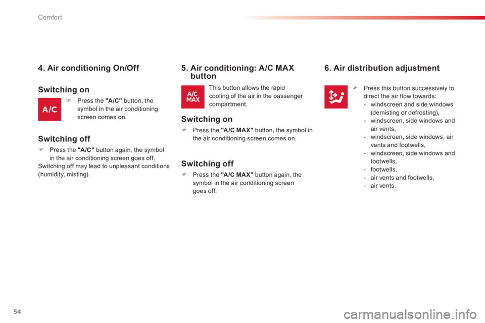 CITROEN C-ELYSÉE 2016  Owners Manual 54
C-elysee_en_Chap03_confort_ed01-2016
4. Air conditioning On/Off
F Press the "A /C " button, the 
symbol   in   the   air   conditioning  
s

creen   comes   on.
Switching off
This b