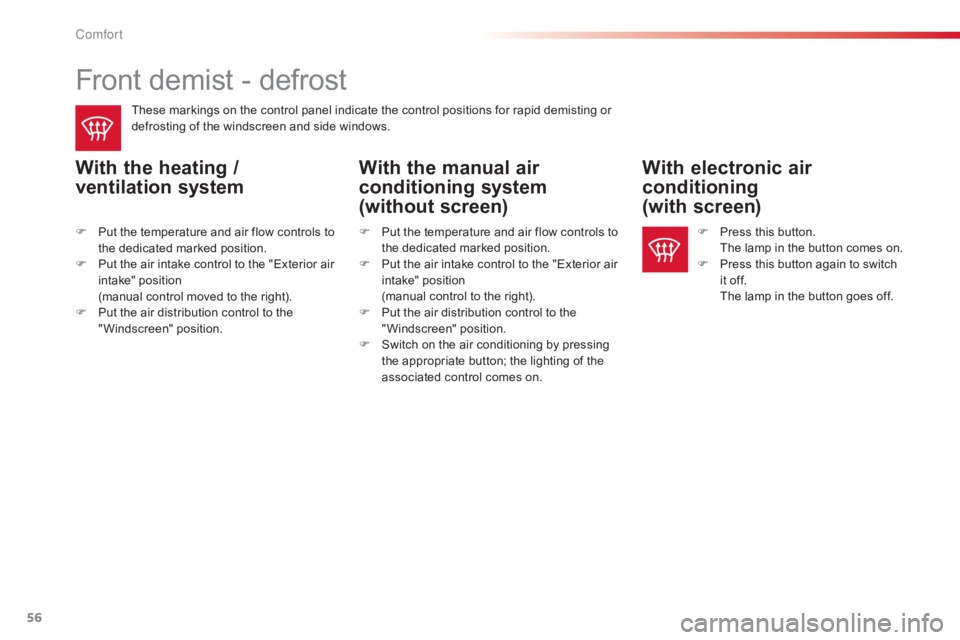 CITROEN C-ELYSÉE 2016  Owners Manual 56
C-elysee_en_Chap03_confort_ed01-2016
Front demist - defrost
These markings on the control panel indicate the control positions for rapid demisting or defrosting   of   the   win
