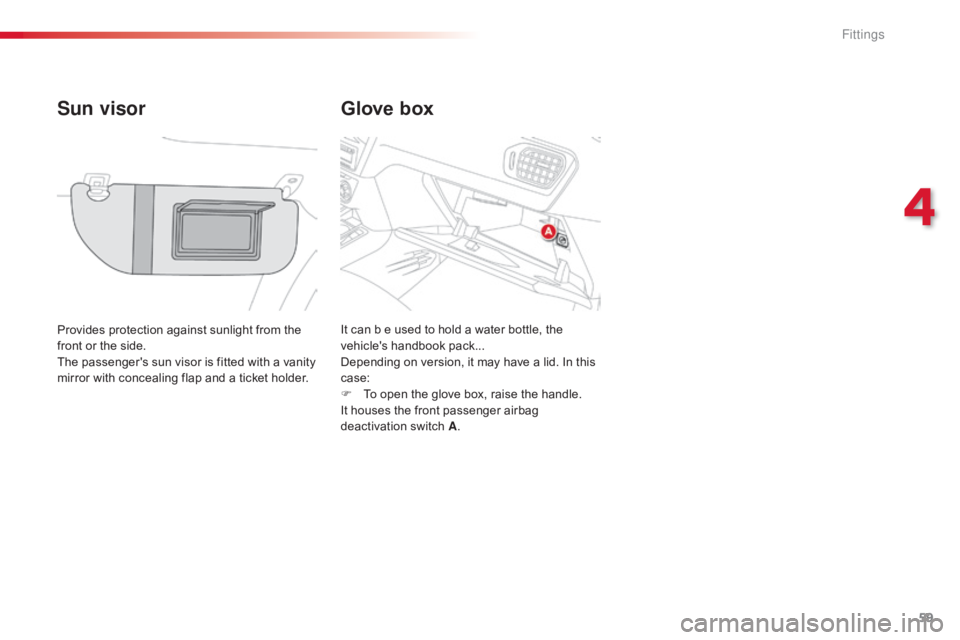 CITROEN C-ELYSÉE 2016  Owners Manual 59
C-elysee_en_Chap04_amenagements_ed01-2016
Glove box
Sun visor
Provides protection against sunlight from the f
ront   or   the   side.
The
  passenger's   sun   visor   is   fitted