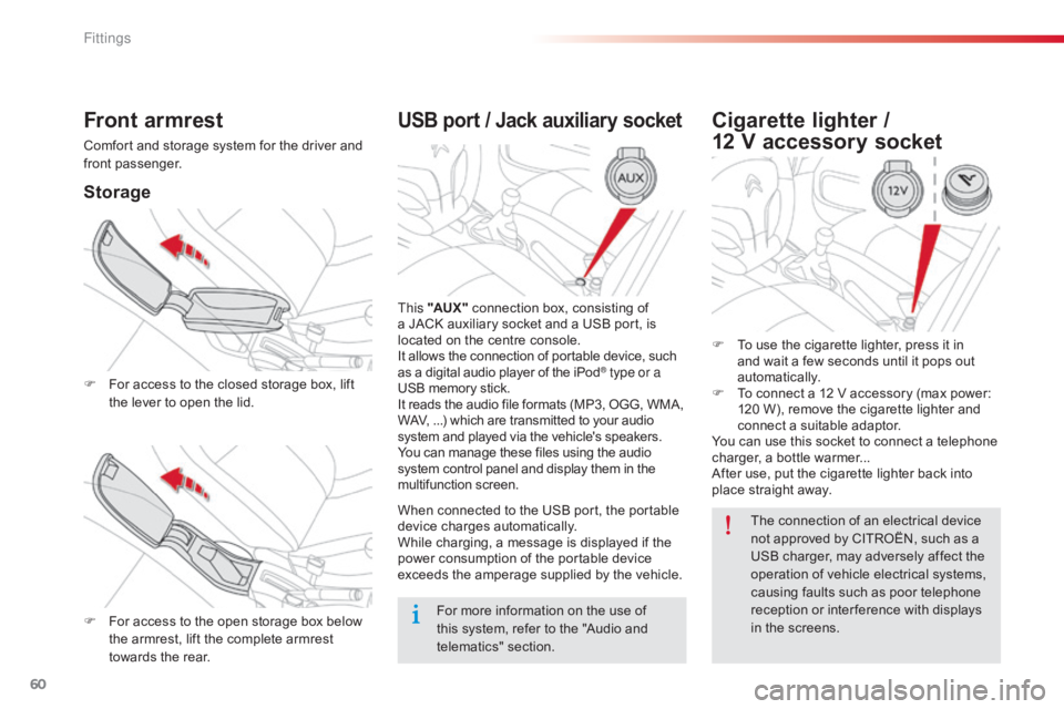 CITROEN C-ELYSÉE 2016  Owners Manual 60
C-elysee_en_Chap04_amenagements_ed01-2016
USB port / Jack auxiliary socket
This "AUX " connection   box,   consisting   of  a
  JACK   auxiliary   socket   and   a   USB   port,