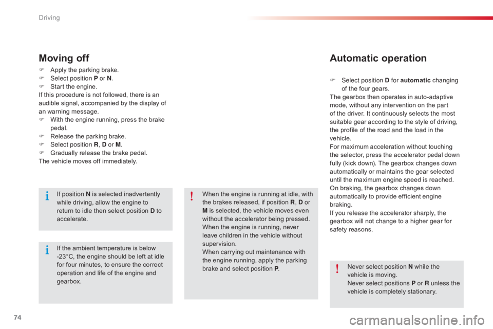 CITROEN C-ELYSÉE 2016  Owners Manual 74
C-elysee_en_Chap05_conduite_ed01-2016
F Apply  the   parking   brake.
F  Sel ect position P or N .
F
 
S
 tart   the   engine.
If
  this   procedure   is   not   followed,   there   i